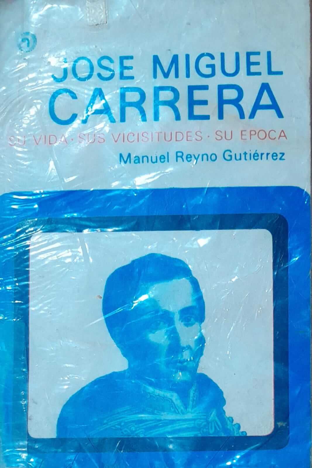 Jose Miguel Carrera: Su vida - Sus vicisitudes - Su época